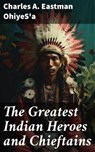 The Greatest Indian Heroes and Chieftains - Charles A. Eastman OhiyeS'a ; Quentin Sharp - 8596547683438