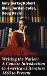 Writing the Nation: A Concise Introduction to American Literature 1865 to Present - Amy Berke ; Robert Bleil ; Jordan Cofer ; Doug Davis - 8596547683889