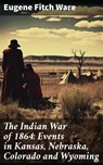 The Indian War of 1864: Events in Kansas, Nebraska, Colorado and Wyoming - Eugene Fitch Ware - 8596547683896