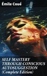SELF MASTERY THROUGH CONSCIOUS AUTOSUGGESTION (Complete Edition) - Émile Coué - 8596547688433
