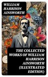 The Collected Works of William Harrison Ainsworth (Illustrated Edition) - William Harrison Ainsworth - 8596547718277