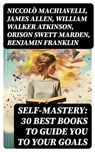 SELF-MASTERY: 30 Best Books to Guide You To Your Goals - Niccolò Machiavelli ; James Allen ; William Walker Atkinson ; Orison Swett Marden ; Benjamin Franklin ; Thorstein Veblen ; Kahlil Gibran ; P. T. Barnum ; Marcus Aurelius ; Wallace D. Wattles ; Lao Tzu ; Russell Conwell ; Henry Harrison Brown ; Émile Coué - 8596547718468