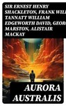 Aurora Australis - Sir Ernest Henry Shackleton ; Frank Wild ; Tannatt William Edgeworth David ; George Marston ; Alistair Mackay ; James Murray ; Douglas Mawson - 8596547719731