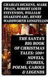 The Santa's Big Book of Christmas Tales: 500+ Novels, Stories, Poems, Carols & Legends - Charles Dickens ; Mark Twain ; Robert Louis Stevenson ; William Shakespeare ; Henry Wadsworth Longfellow ; William Wordsworth ; Louisa May Alcott ; Henry Van Dyke ; Arthur Conan Doyle ; Beatrix Potter ; Emily Dickinson ; Washington Irving ; Willa Cather ; - 8596547721826