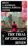 The Trial of Chicago Seven - Bruce A. Ragsdale ; Federal Judicial Center - 8596547722342