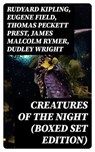 Creatures of the Night (Boxed Set Edition) - Rudyard Kipling ; Eugene Field ; Thomas Peckett Prest ; James Malcolm Rymer ; Dudley Wright ; Hume Nisbet ; John William Polidori ; E. F. Benson ; George W. M. Reynolds ; Robert E. Howard ; Richard Francis Burton ; Marie de France ; Sheridan Le Fanu ; Jan - 8596547722670