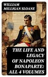 The Life and Legacy of Napoleon Bonaparte: All 4 Volumes - William Milligan Sloane - 8596547722793