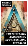 The Mysteries and Secrets of Freemasons Revealed - William Morgan - 8596547722823