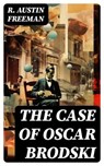 The Case of Oscar Brodski - R. Austin Freeman - 8596547724193