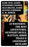 50 Westerns - The Best Adventures, Gunfight Duels, Battles, Rider Trails & Legendary Outlaws - Karl May ; James Fenimore Cooper ; Max Brand ; James Oliver Curwood ; B. M. Bower ; Zane Grey ; Jackson Gregory ; Jack London ; Edgar Rice Burroughs ; Emerson Hough ; Andy Adams ; Bret Harte ; Owen Wister ; O. Henry ; Grace Livingston Hill ; Charles Alden - 8596547727736