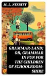 Grammar-land; Or, Grammar in Fun for the Children of Schoolroom-shire - M. L. Nesbitt - 8596547728887