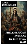 The American Indians in the Civil War - Annie Heloise Abel - 8596547730064