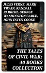 The Tales of Civil War: 40 Books Collection - Jules Verne ; Mark Twain ; Randall Parrish ; George Washington Cable ; John Esten Cooke ; Edward Robins ; John William De Forest ; Ambrose Bierce ; Mary Johnston ; Winston Churchill ; Edward Everett Hale ; Charles King ; Natalie Sumner Lincoln ; Stephen C - 8596547730071