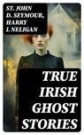 True Irish Ghost Stories - St John D. Seymour ; Harry L Neligan - 8596547730811
