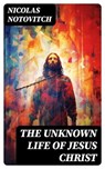 The Unknown Life of Jesus Christ - Nicolas Notovitch - 8596547730835
