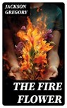 The Fire Flower - Jackson Gregory - 8596547732631