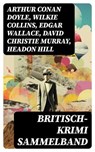 Britisch-Krimi Sammelband - Arthur Conan Doyle ; Wilkie Collins ; Edgar Wallace ; David Christie Murray ; Headon Hill ; Joseph Smith Fletcher ; Edward Bulwer-Lytton ; G.K. Chesterton ; Friedrich Glauser ; Louis Weinert-Wilton ; John Ferguson ; John Goodwin ; Max Wing - 8596547733591