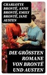 Die größten Romane von Brontë und Austen - Charlotte Brontë ; Anne Brontë ; Emily Brontë ; Jane Austen - 8596547734994