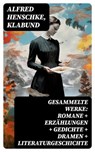 Gesammelte Werke: Romane + Erzählungen + Gedichte + Dramen + Literaturgeschichte - Alfred Henschke ; Klabund - 8596547739944