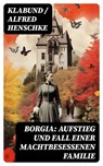 Borgia: Aufstieg und Fall einer machtbesessenen Familie - Klabund ; Alfred Henschke - 8596547739975