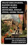 Sehnsucht nach Italien: Die 60 schönsten Italien-Gedichte - Franz Grillparzer ; Rainer Maria Rilke ; Alfred Henschke ; Stefan Zweig ; Georg Trakl ; Alfred de Musset ; Francesco Petrarca ; Adolf Friedrich von Schack ; Friedrich Nietzsche ; Anastasius Grün ; J.W. Goethe - 8596547740971