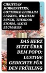 Das Herz sitzt über dem Popo: Lustige Gedichte für den Frühling - Christian Morgenstern ; Gotthold Ephraim Lessing ; Wilhelm Busch ; Theodor Storm ; Aloys Blumauer ; Ludwig Uhland ; Joachim Ringelnatz ; Heinrich Seidel - 8596547742487