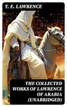 The Collected Works of Lawrence of Arabia (Unabridged) - T. E. Lawrence - 8596547744641