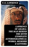Lawrence of Arabia: The Man Behind the Myth (Complete Autobiographical Works, Memoirs & Letters) - T. E. Lawrence - 8596547744658