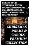 Christmas Poems & Carols - Premium Collection - Robert Louis Stevenson ; Henry Wadsworth Longfellow ; Charles Kingsley ; William Wordsworth ; Walter Scott ; Thomas Hardy ; Samuel Taylor Coleridge ; Rudyard Kipling ; Emily Dickinson ; Clement Clarke Moore ; John Milton ; Sara Teasdale ; William Butler Y - 8596547745204