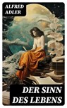 Der Sinn des Lebens - Alfred Adler ; Elias Koch - 8596547746270
