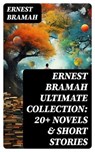 ERNEST BRAMAH Ultimate Collection: 20+ Novels & Short Stories - Ernest Bramah - 8596547746706