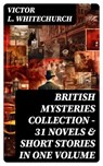 BRITISH MYSTERIES COLLECTION - 31 Novels & Short Stories in One Volume - Victor L. Whitechurch - 8596547746881