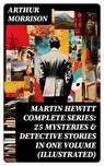 MARTIN HEWITT Complete Series: 25 Mysteries & Detective Stories in One Volume (Illustrated) - Arthur Morrison - 8596547746997