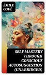 SELF MASTERY THROUGH CONSCIOUS AUTOSUGGESTION (Unabridged) - Émile Coué - 8596547747154