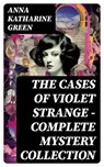 THE CASES OF VIOLET STRANGE - Complete Mystery Collection - Anna Katharine Green - 8596547747833