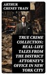 TRUE CRIME COLLECTION: Real-Life Tales from the District Attorney's Office in New York City - Arthur Cheney Train - 8596547748779