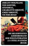 Die beliebtesten Liebesromane der Weltliteratur (15 Titel in einem Buch) - Johann Wolfgang von Goethe ; Stendhal ; Charlotte Brontë ; Emily Brontë ; Victor Hugo ; Jane Austen ; Alexandre Dumas ; Rudyard Kipling ; George Sand ; Nathaniel Hawthorne ; Gabriele D'Annunzio ; Eugenie Marlitt ; Leo Tolstoi ; Elisabeth Bürstenbinder ; P - 8596547748892