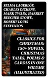 CLASSICS FOR CHRISTMAS: 180+ Novels, Christmas Tales, Poems & Carols in One Volume (Illustrated) - Selma Lagerlöf ; Charles Dickens ; Mark Twain ; Harriet Beecher Stowe ; Robert Louis Stevenson ; Henry Wadsworth Longfellow ; George MacDonald ; William Wordsworth ; Carolyn Wells ; Sophie May ; Louisa May Alcott ; Walter Scott ; Anthony Trollope ; Rudyar - 8596547749455