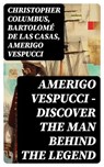 AMERIGO VESPUCCI – Discover the Man Behind the Legend - Christopher Columbus ; Bartolomé de las Casas ; Amerigo Vespucci - 8596547750802
