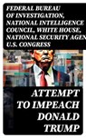 Attempt to Impeach Donald Trump - Federal Bureau of Investigation ; National Intelligence Council ; White House ; National Security Agency ; U.S. Congress ; Elizabeth B. Bazan - 8596547751298