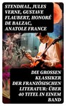 Die großen Klassiker der französischen Literatur: Über 40 Titel in einem Band - Stendhal ; Jules Verne ; Gustave Flaubert ; Honoré de Balzac ; Anatole France ; Victor Hugo ; Alphonse Daudet ; Guy de Maupassant ; Edmond Rostand ; Alexandre Dumas ; François Rabelais ; George Sand ; Marcel Proust ; Alfred de Musset ; Charles Baudelaire  - 8596547751595