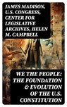 We the People: The Foundation & Evolution of the U.S. Constitution - James Madison ; U.S. Congress ; Center for Legislative Archives ; Helen M. Campbell - 8596547752097