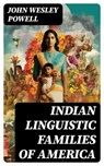 Indian Linguistic Families Of America - John Wesley Powell - 8596547753346