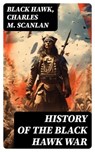 History of the Black Hawk War - Black Hawk ; Charles M. Scanlan - 8596547753469