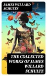 The Collected Works of James Willard Schultz - James Willard Schultz - 8596547753612
