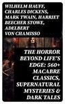 The Horror Beyond Life's Edge: 560+ Macabre Classics, Supernatural Mysteries & Dark Tales - Wilhelm Hauff ; Charles Dickens ; Mark Twain ; Harriet Beecher Stowe ; Adelbert von Chamisso ; Oscar Wilde ; Robert Louis Stevenson ; Edgar Allan Poe ; William Hope Hodgson ; Joseph Sheridan Le Fanu ; John Buchan ; Louis Tracy ; Bram Stoker ; Anatole Fran - 8596547755081