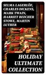 HOLIDAY Ultimate Collection - Selma Lagerlöf ; Charles Dickens ; Mark Twain ; Harriet Beecher Stowe ; Martin Luther ; William Shakespeare ; Henry Wadsworth Longfellow ; Max Brand ; William Wordsworth ; Carolyn Wells ; Sophie May ; Louisa May Alcott ; Henry Van Dyke ; William John Lock - 8596547755258