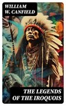 The Legends of the Iroquois - William W. Canfield - 8596547755296