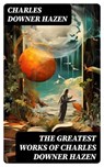 The Greatest Works of Charles Downer Hazen - Charles Downer Hazen - 8596547755432