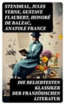 Die beliebtesten Klassiker der französischen Literatur - Stendhal ; Jules Verne ; Gustave Flaubert ; Honoré de Balzac ; Anatole France ; Victor Hugo ; Alphonse Daudet ; Guy de Maupassant ; Edmond Rostand ; Alexandre Dumas ; François Rabelais ; George Sand ; Marcel Proust ; Alfred de Musset ; Charles Baudelaire  - 8596547762270